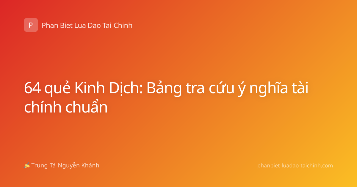 64 quẻ Kinh Dịch: Bảng tra cứu ý nghĩa tài chính chuẩn