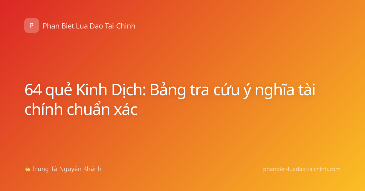 64 quẻ Kinh Dịch: Bảng tra cứu ý nghĩa tài chính chuẩn xác