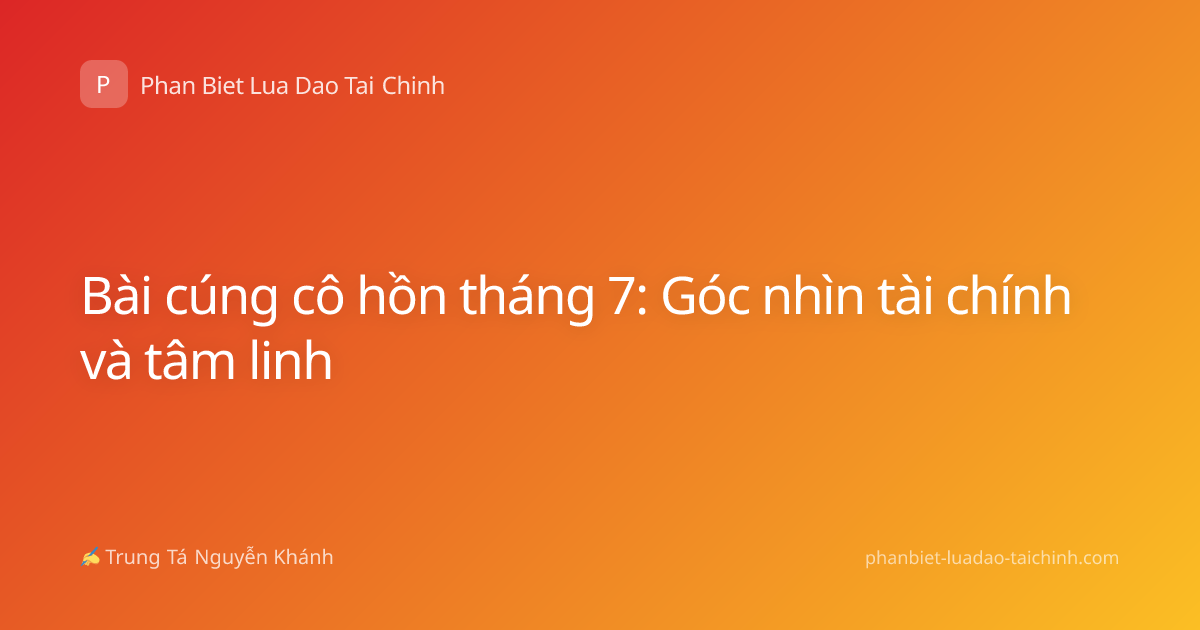 Bài cúng cô hồn tháng 7: Góc nhìn tài chính và tâm linh