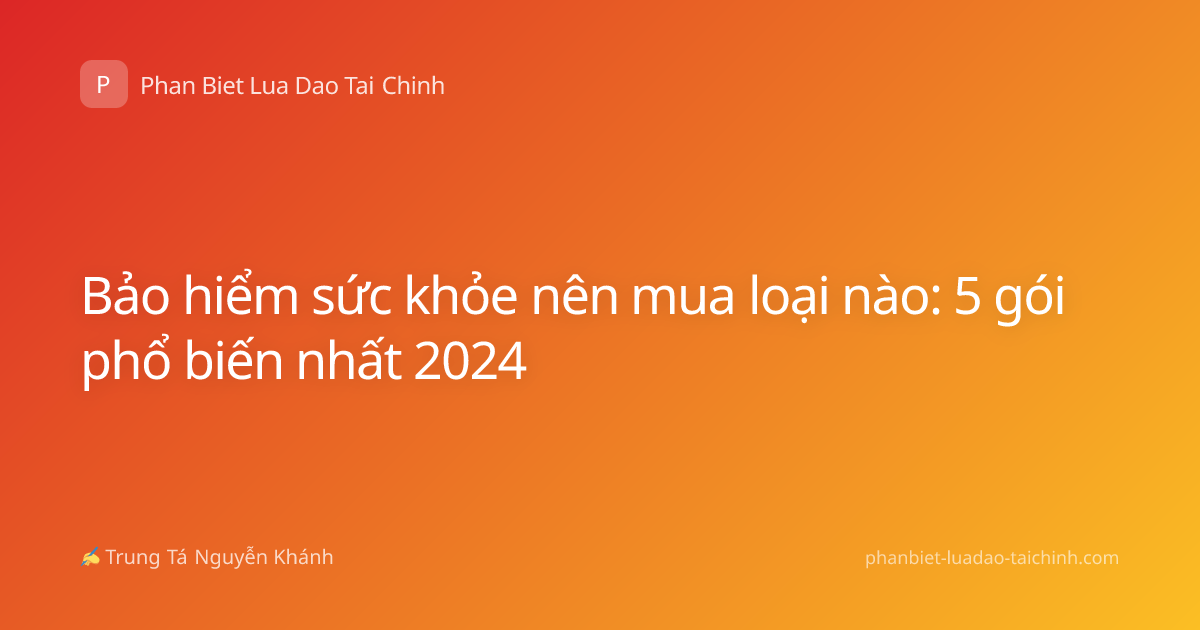 Bảo hiểm sức khỏe nên mua loại nào: 5 gói phổ biến nhất 2024