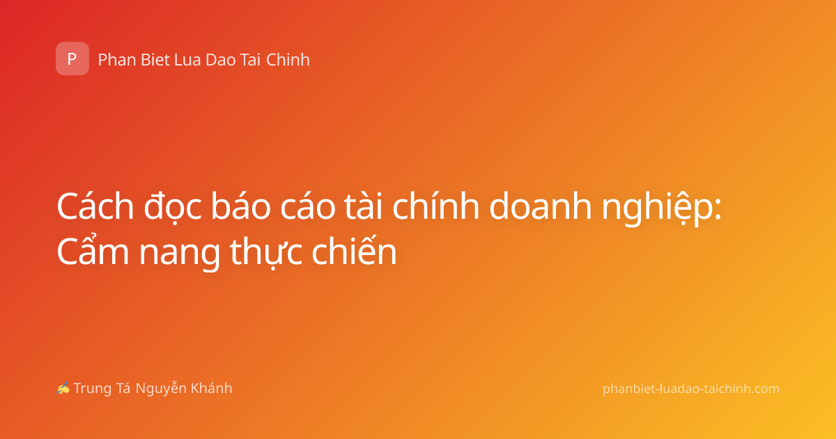 Cách đọc báo cáo tài chính doanh nghiệp: Cẩm nang thực chiến