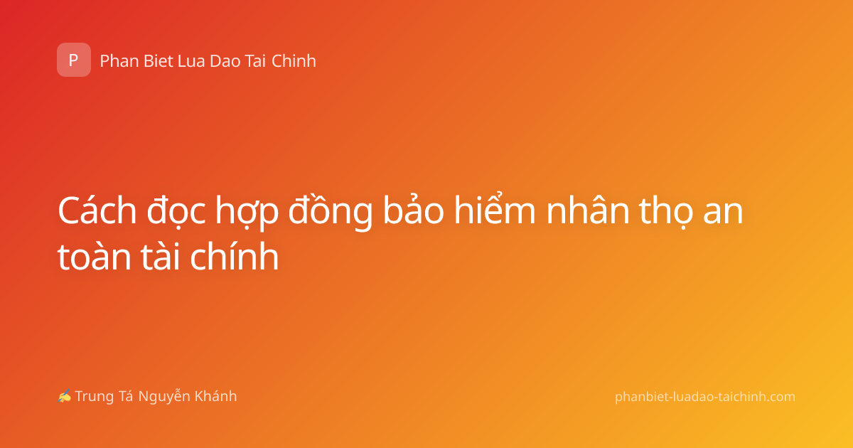 Cách đọc hợp đồng bảo hiểm nhân thọ an toàn tài chính
