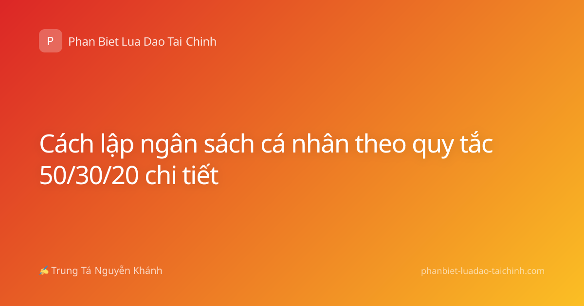 Cách lập ngân sách cá nhân theo quy tắc 50/30/20 chi tiết