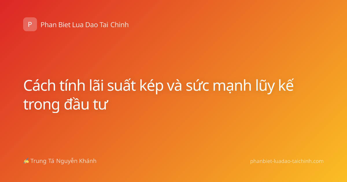 Cách tính lãi suất kép và sức mạnh lũy kế trong đầu tư