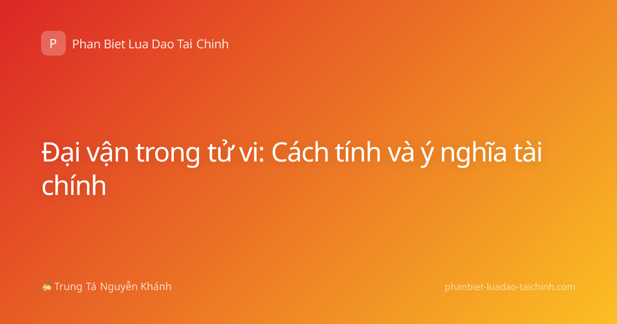 Đại vận trong tử vi: Cách tính và ý nghĩa tài chính