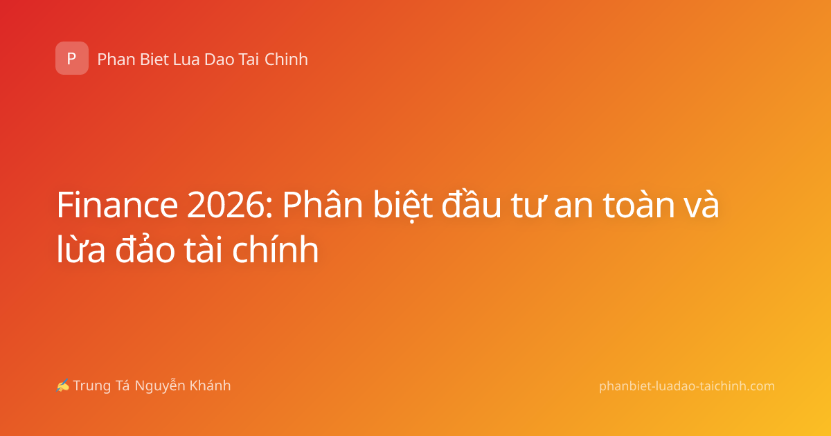 Finance 2026: Phân biệt đầu tư an toàn và lừa đảo tài chính