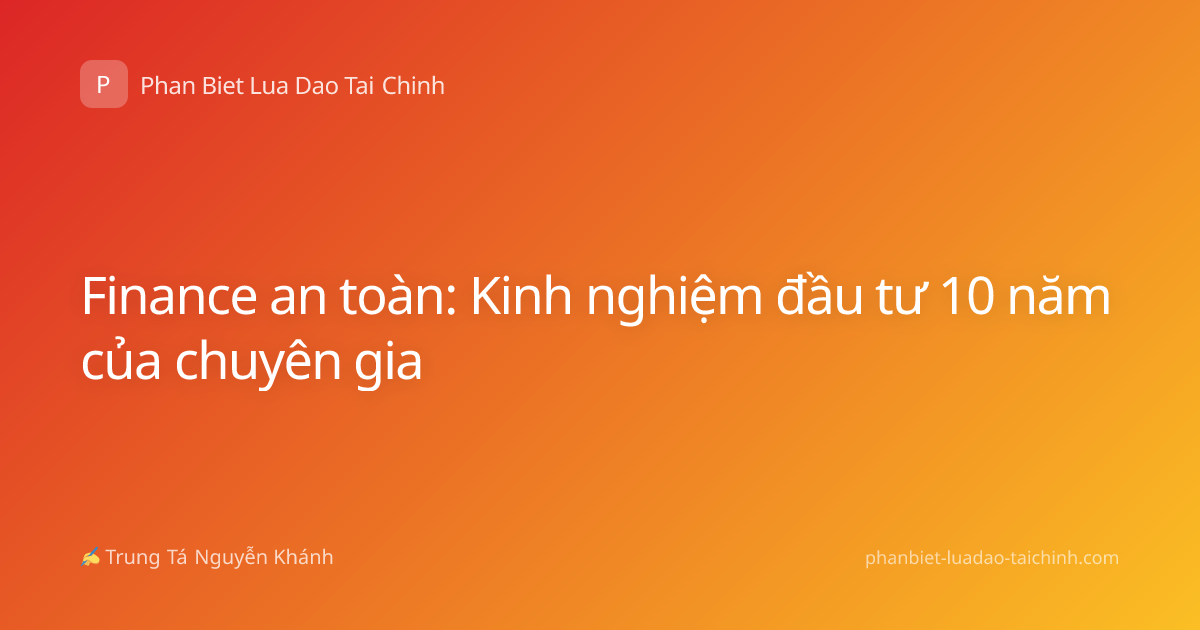 Finance an toàn: Kinh nghiệm đầu tư 10 năm của chuyên gia