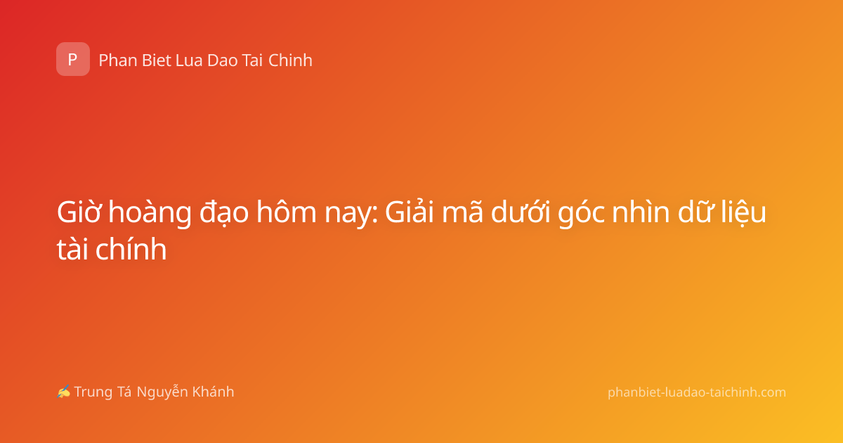 Giờ hoàng đạo hôm nay: Giải mã dưới góc nhìn dữ liệu tài chính