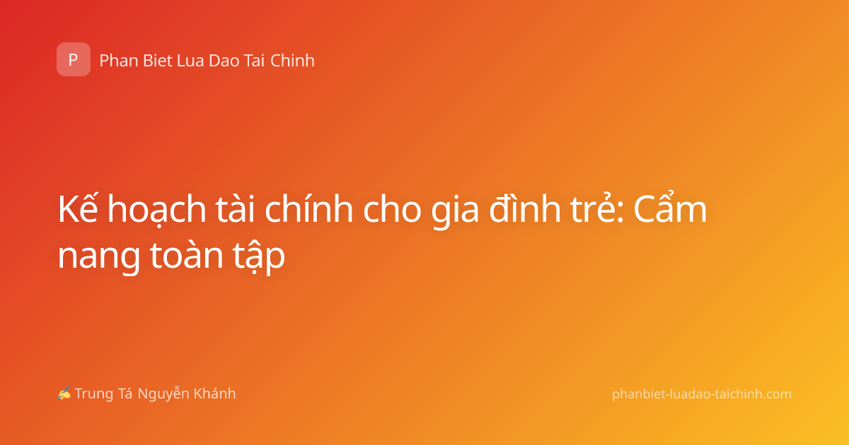 Kế hoạch tài chính cho gia đình trẻ: Cẩm nang toàn tập