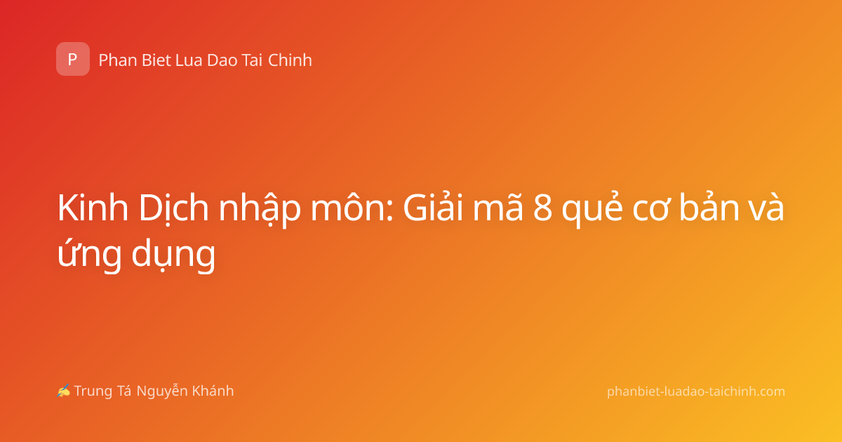 Kinh Dịch nhập môn: Giải mã 8 quẻ cơ bản và ứng dụng