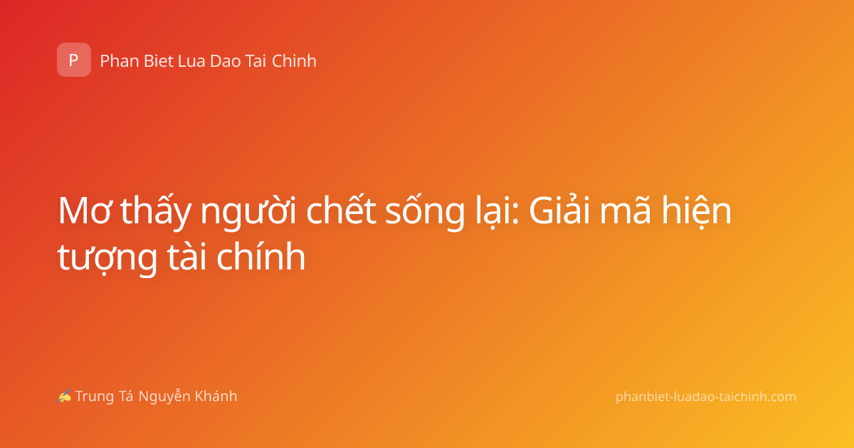Mơ thấy người chết sống lại: Giải mã hiện tượng tài chính