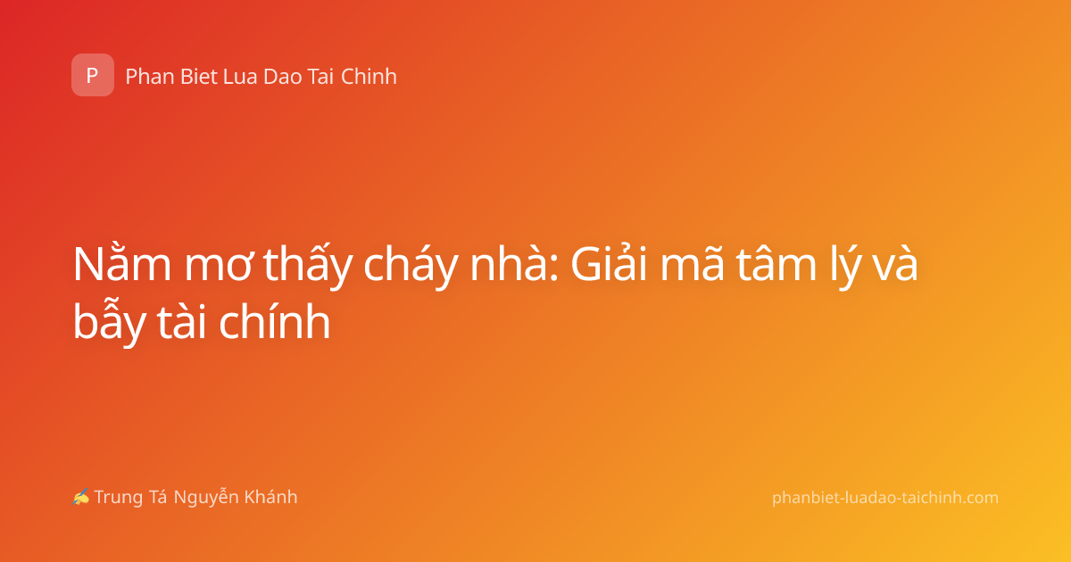 Nằm mơ thấy cháy nhà: Giải mã tâm lý và bẫy tài chính