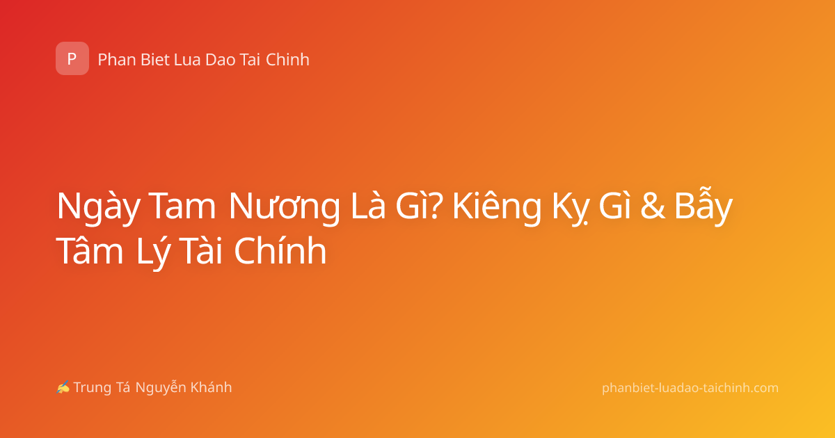 Ngày Tam Nương Là Gì? Kiêng Kỵ Gì & Bẫy Tâm Lý Tài Chính