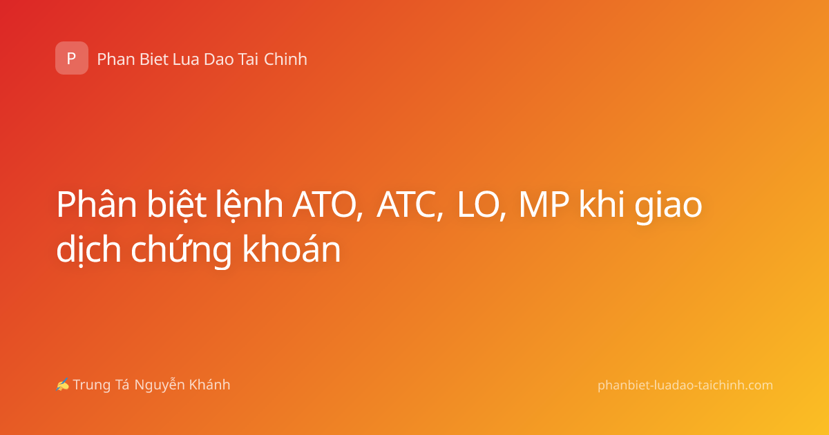 Phân biệt lệnh ATO, ATC, LO, MP khi giao dịch chứng khoán