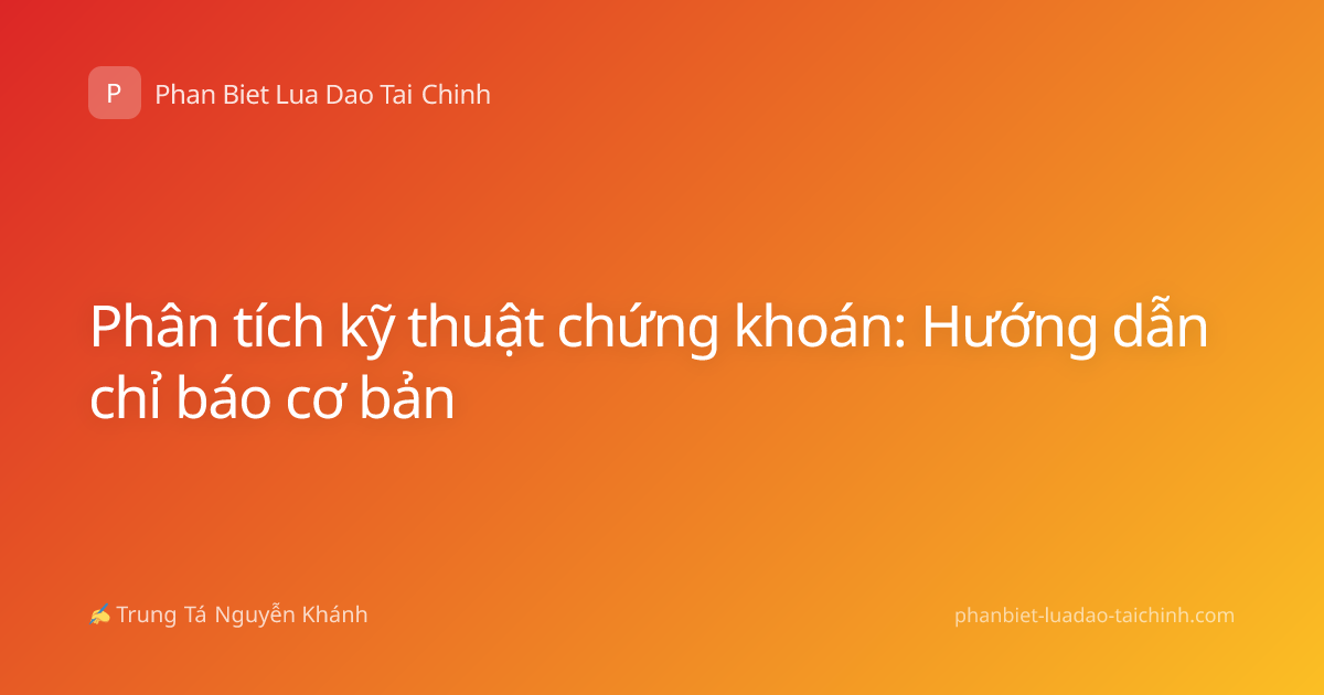Phân tích kỹ thuật chứng khoán: Hướng dẫn chỉ báo cơ bản