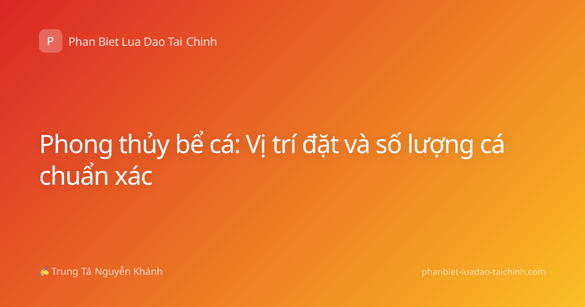 Phong thủy bể cá: Vị trí đặt và số lượng cá chuẩn xác