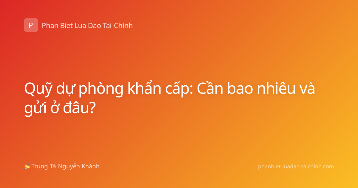 Quỹ dự phòng khẩn cấp: Cần bao nhiêu và gửi ở đâu?
