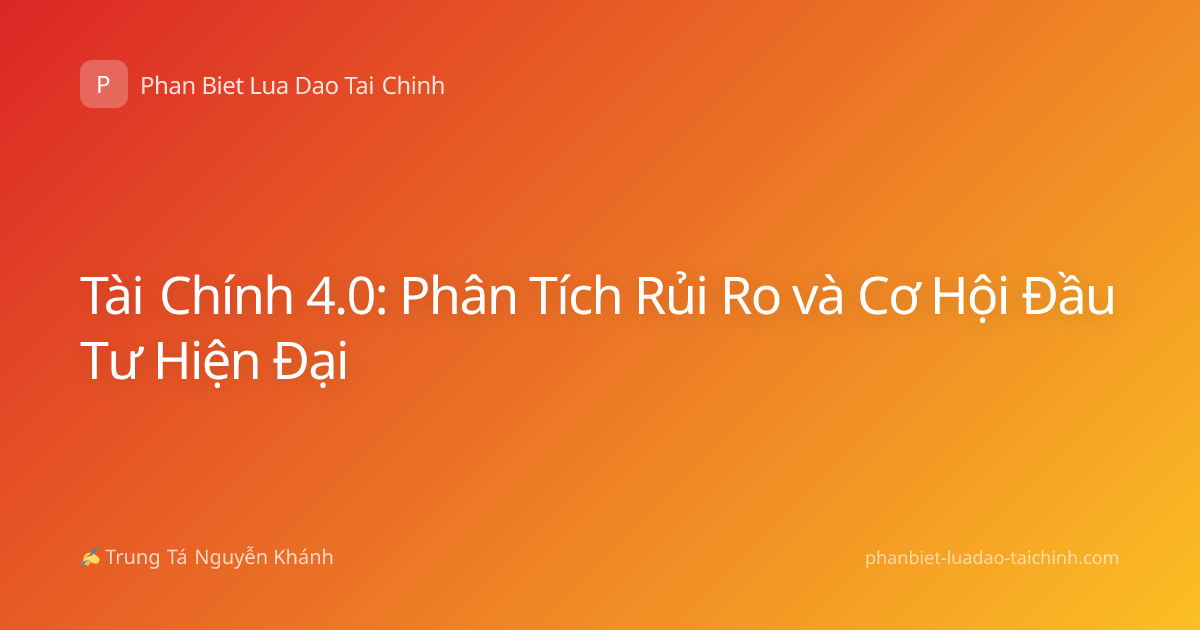 Tài Chính 4.0: Phân Tích Rủi Ro và Cơ Hội Đầu Tư Hiện Đại