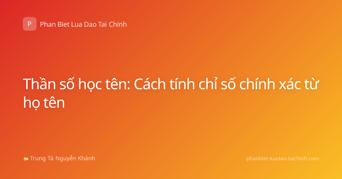 Thần số học tên: Cách tính chỉ số chính xác từ họ tên
