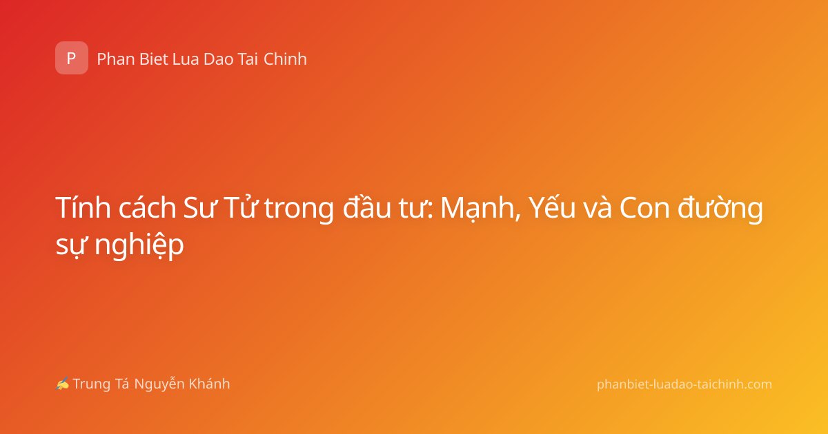 Tính cách Sư Tử trong đầu tư: Mạnh, Yếu và Con đường sự nghiệp