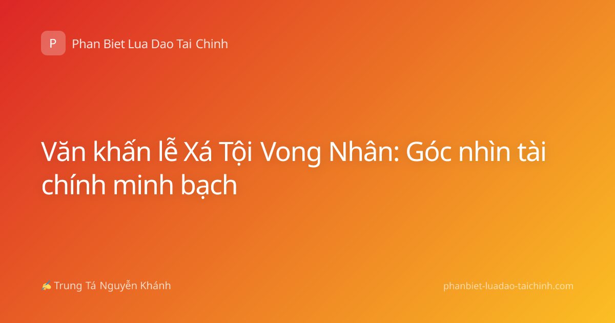 Văn khấn lễ Xá Tội Vong Nhân: Góc nhìn tài chính minh bạch