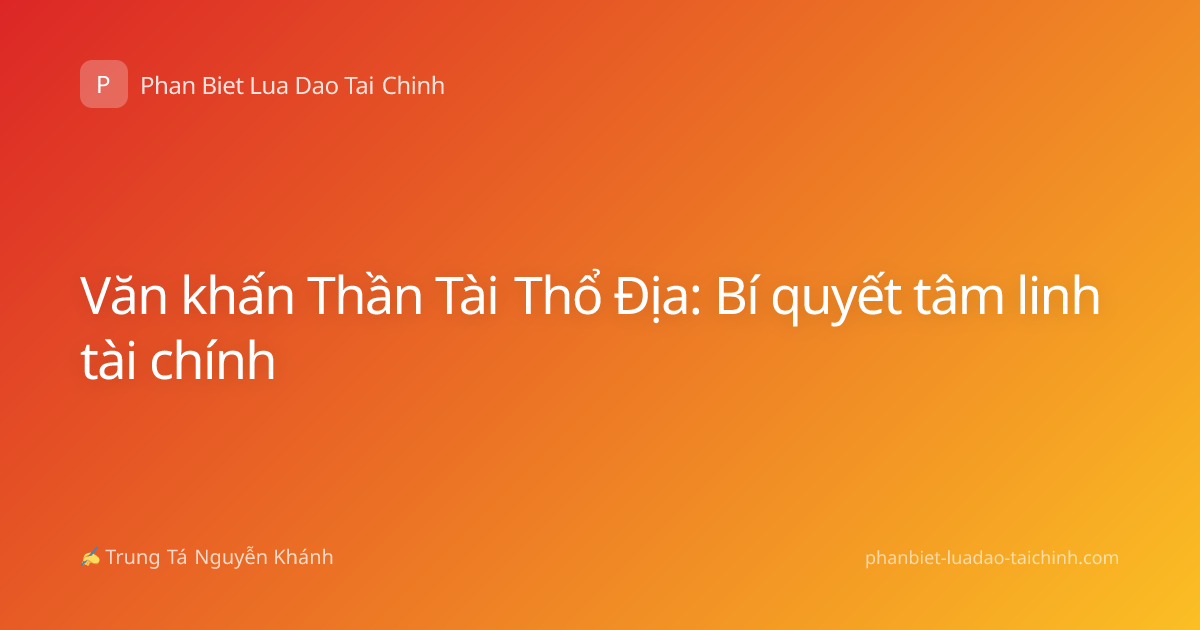 Văn khấn Thần Tài Thổ Địa: Bí quyết tâm linh tài chính
